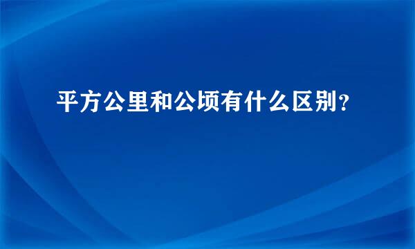 平方公里和公顷有什么区别？