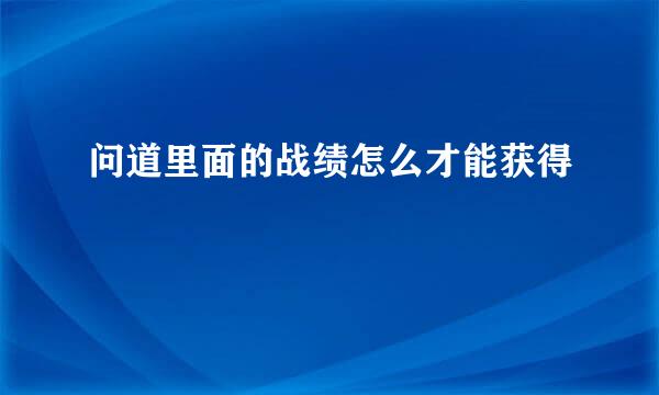 问道里面的战绩怎么才能获得