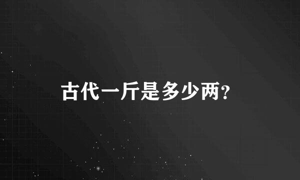 古代一斤是多少两？