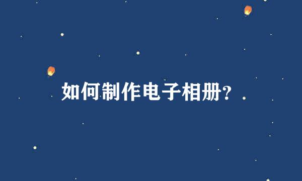 如何制作电子相册？