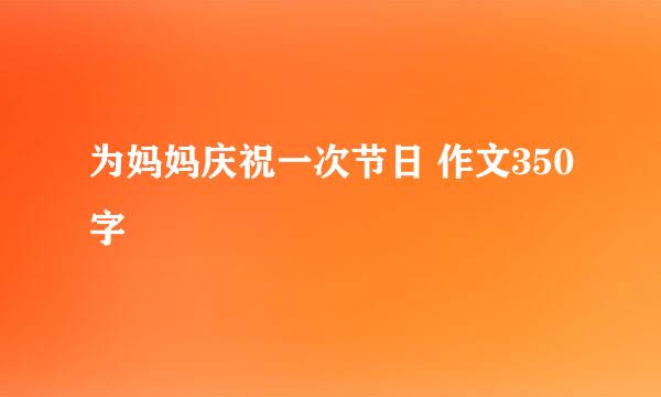 为妈妈庆祝一次节日 作文350字