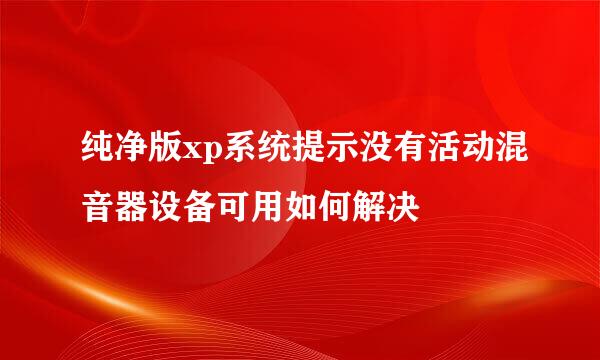 纯净版xp系统提示没有活动混音器设备可用如何解决