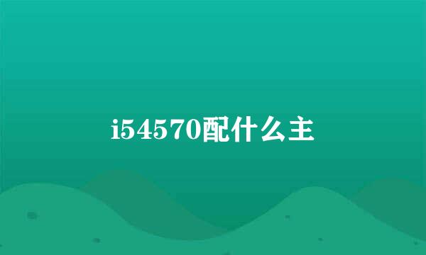 i54570配什么主