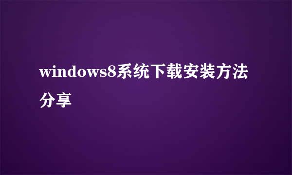 windows8系统下载安装方法分享