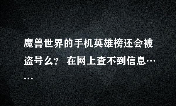 魔兽世界的手机英雄榜还会被盗号么？ 在网上查不到信息……