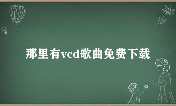 那里有vcd歌曲免费下载