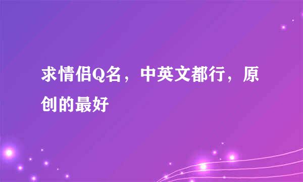 求情侣Q名，中英文都行，原创的最好