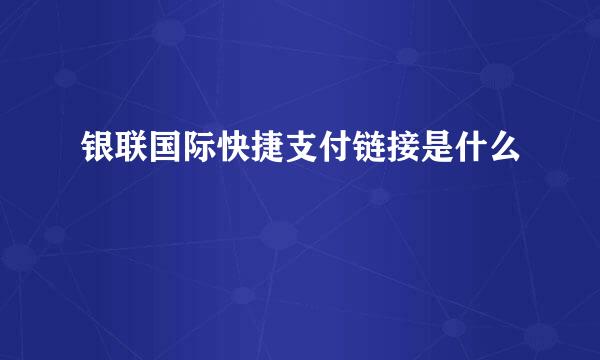 银联国际快捷支付链接是什么