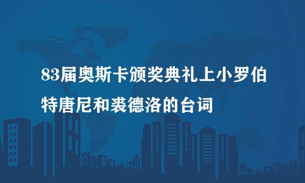 83届奥斯卡颁奖典礼上小罗伯特唐尼和裘德洛的台词