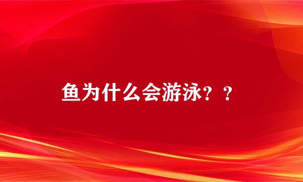 鱼为什么会游泳？？