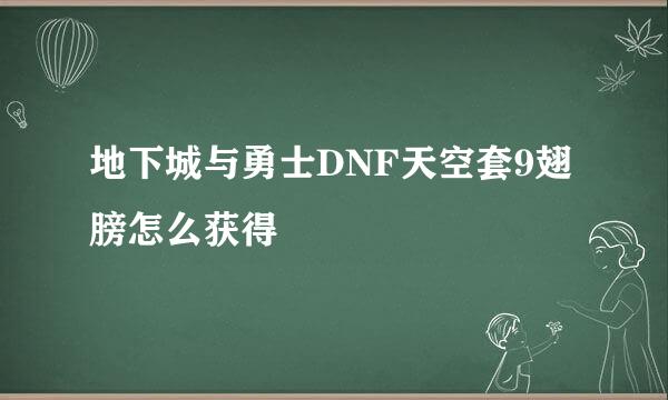 地下城与勇士DNF天空套9翅膀怎么获得