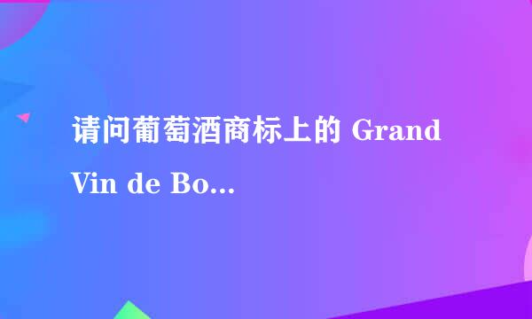 请问葡萄酒商标上的 Grand Vin de Bordeaux 是什么意思?