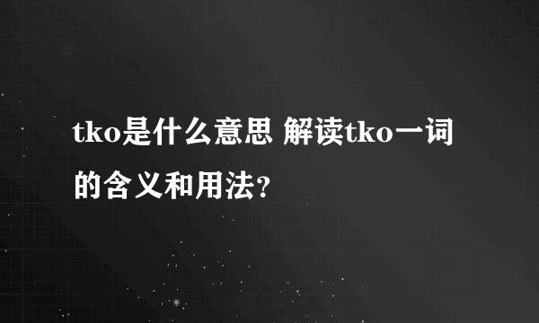 tko是什么意思 解读tko一词的含义和用法？