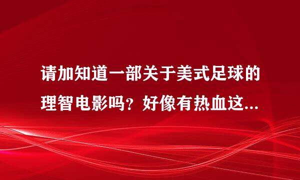 请加知道一部关于美式足球的理智电影吗？好像有热血这两个字的！