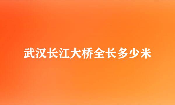 武汉长江大桥全长多少米