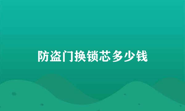 防盗门换锁芯多少钱