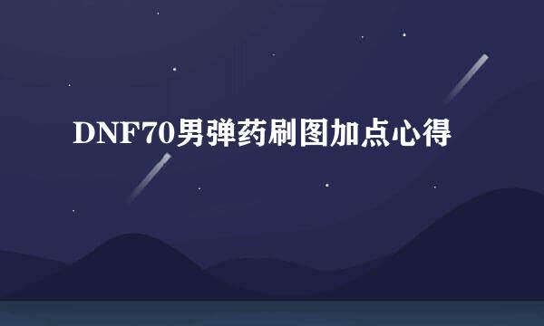 DNF70男弹药刷图加点心得