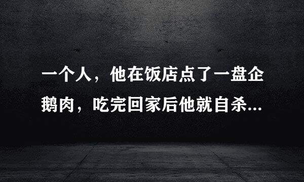 一个人，他在饭店点了一盘企鹅肉，吃完回家后他就自杀了，为什么？