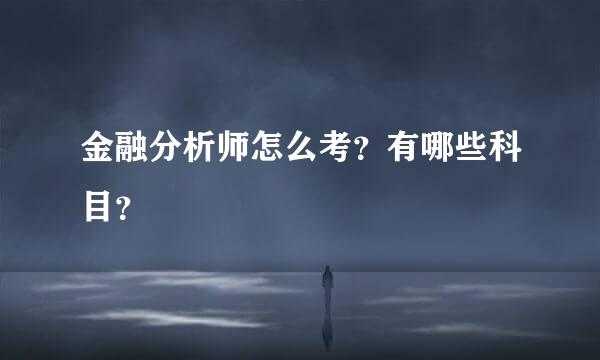 金融分析师怎么考？有哪些科目？