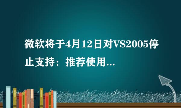 微软将于4月12日对VS2005停止支持：推荐使用VS2015