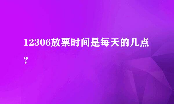 12306放票时间是每天的几点？