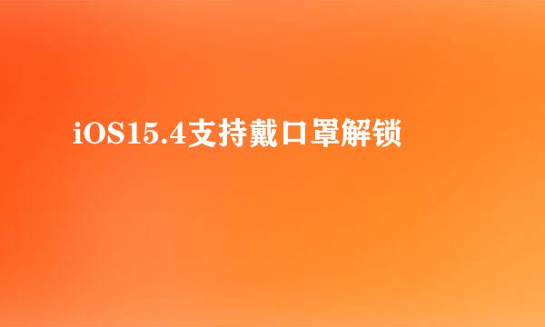 iOS15.4支持戴口罩解锁