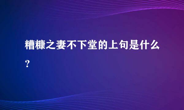 糟糠之妻不下堂的上句是什么？