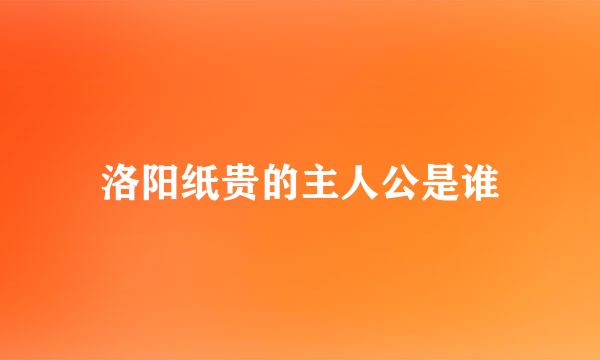 洛阳纸贵的主人公是谁