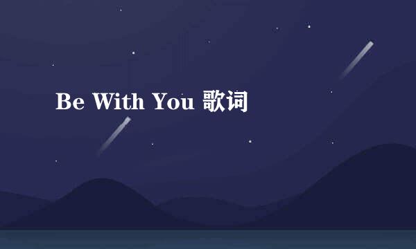 Be With You 歌词