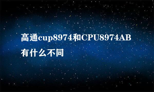 高通cup8974和CPU8974AB有什么不同