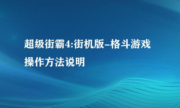 超级街霸4:街机版-格斗游戏操作方法说明