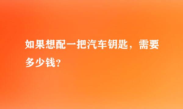 如果想配一把汽车钥匙，需要多少钱？