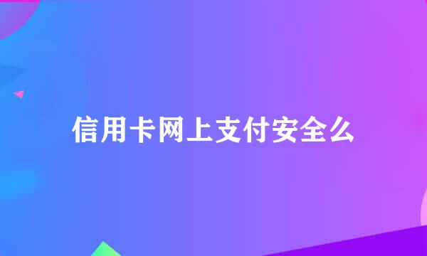 信用卡网上支付安全么