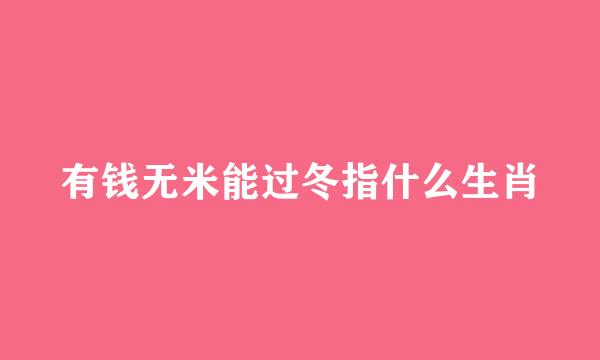 有钱无米能过冬指什么生肖