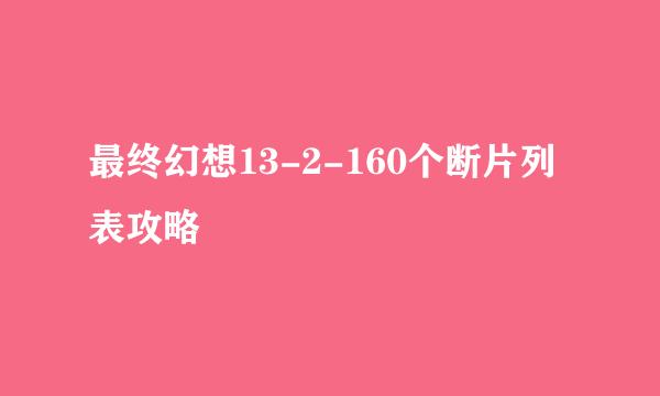 最终幻想13-2-160个断片列表攻略