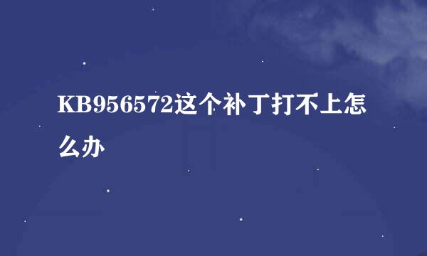 KB956572这个补丁打不上怎么办