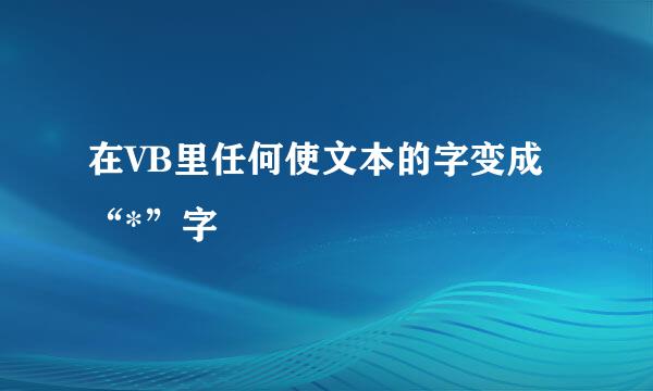 在VB里任何使文本的字变成“*”字