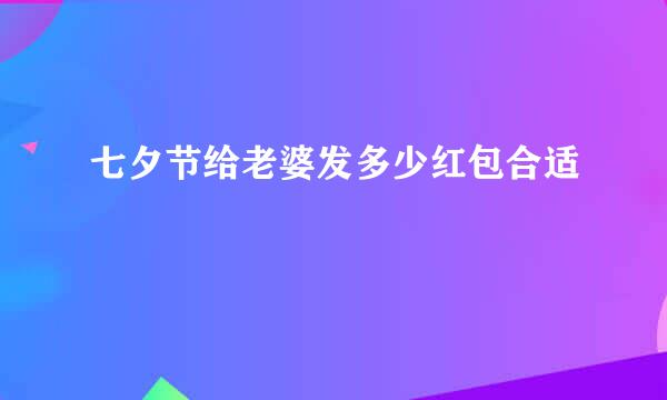 七夕节给老婆发多少红包合适