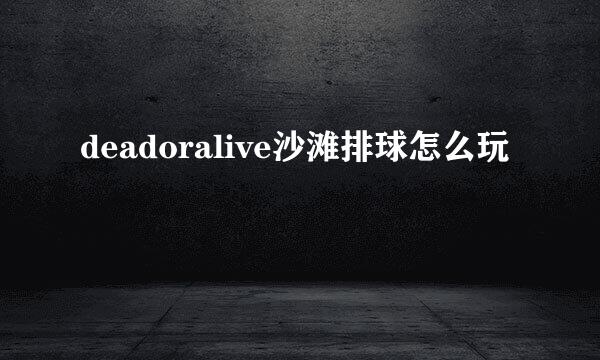 deadoralive沙滩排球怎么玩