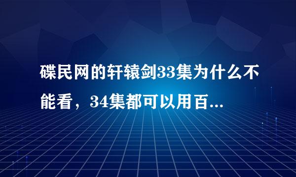 碟民网的轩辕剑33集为什么不能看，34集都可以用百度影音直接下载 就到33集的时候卡死不动了