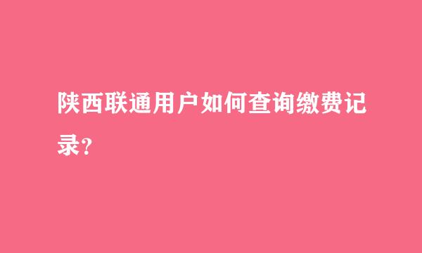 陕西联通用户如何查询缴费记录？