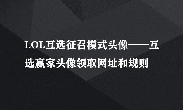 LOL互选征召模式头像——互选赢家头像领取网址和规则