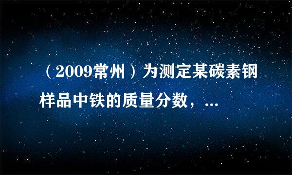 （2009常州）为测定某碳素钢样品中铁的质量分数，现取一定质量的样品粉未于质量为