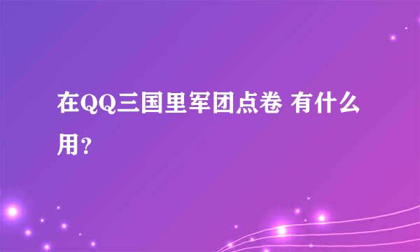 在QQ三国里军团点卷 有什么用？