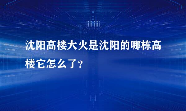 沈阳高楼大火是沈阳的哪栋高楼它怎么了？