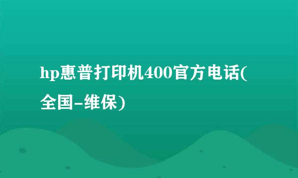 hp惠普打印机400官方电话(全国-维保)