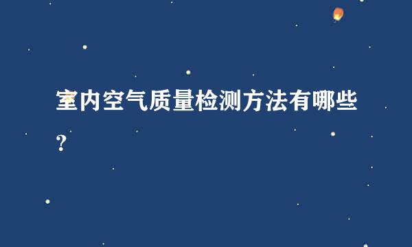 室内空气质量检测方法有哪些？