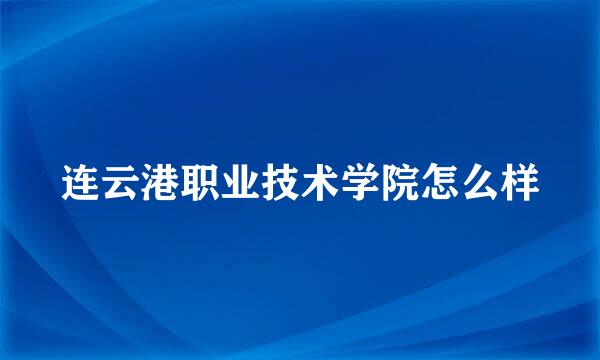 连云港职业技术学院怎么样