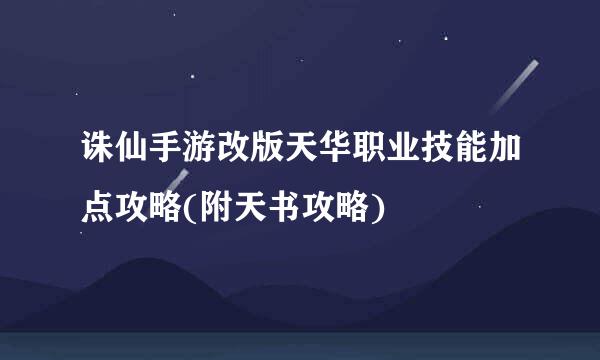 诛仙手游改版天华职业技能加点攻略(附天书攻略)