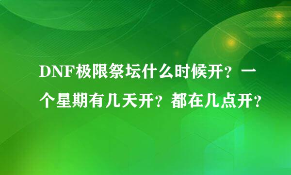 DNF极限祭坛什么时候开？一个星期有几天开？都在几点开？